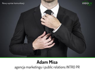 Adam Misa
agencja marketingu i public relations INTRO PR
 