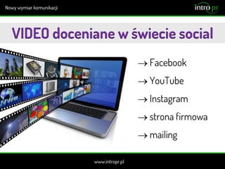VIDEO doceniane w świecie social
 Facebook
 YouTube
 Instagram
 strona firmowa
 mailing
 