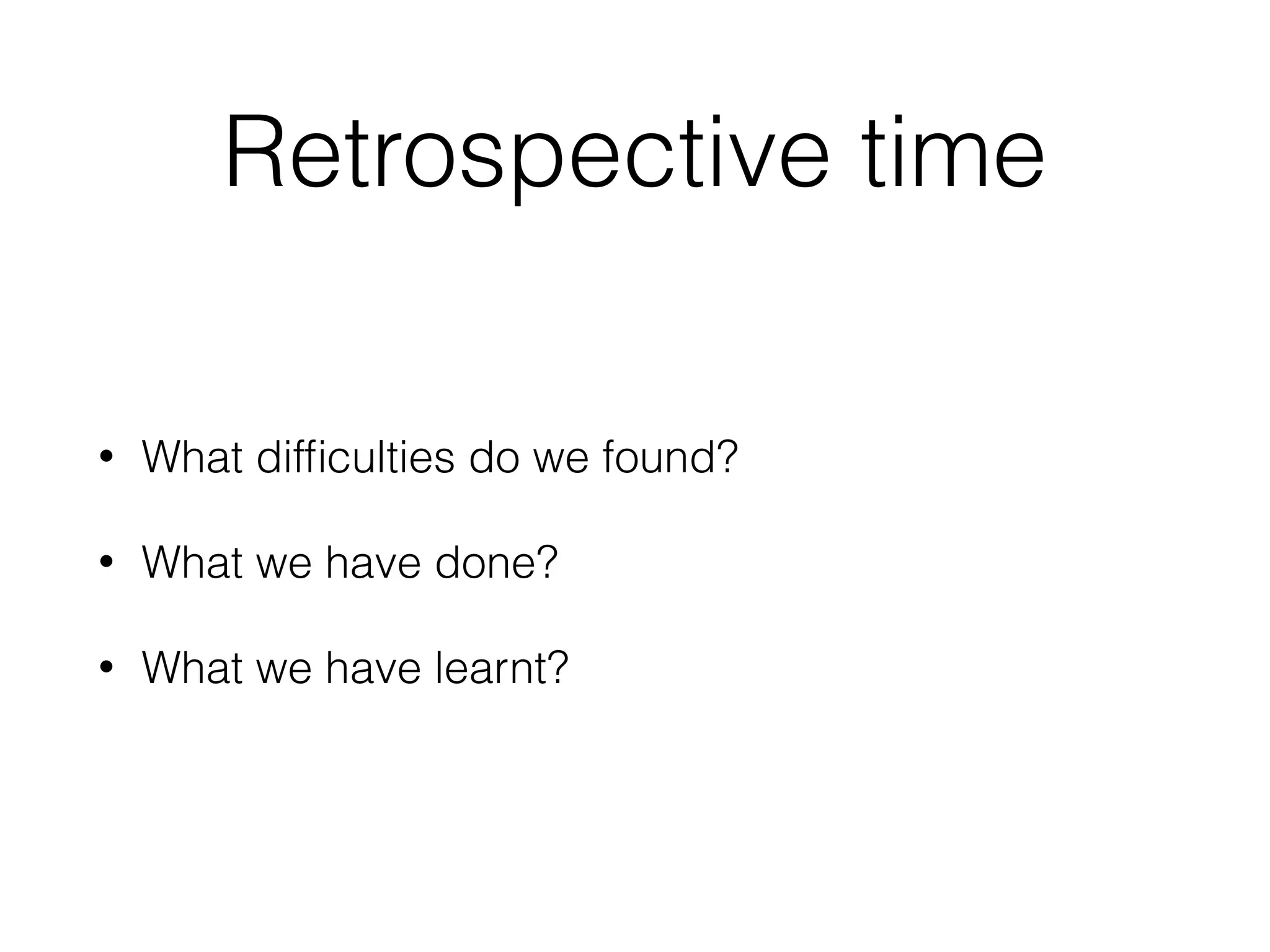 Retrospective time
• What difﬁculties do we found?
• What we have done?
• What we have learnt?
 