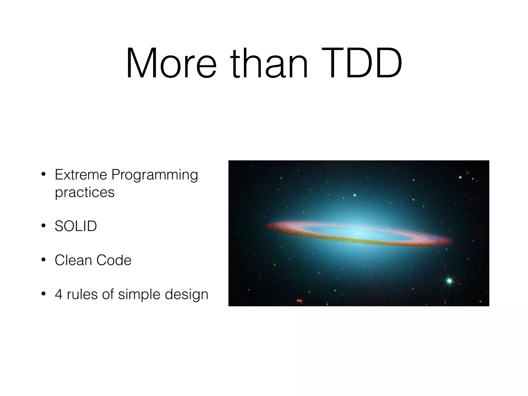 More than TDD
• Extreme Programming
practices
• SOLID
• Clean Code
• 4 rules of simple design
 