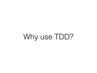 Why use TDD?
 