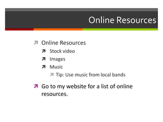 Online ResourcesOnline ResourcesStock videoImagesMusicTip: Use music from local bands Go to my website for a list of online resources. 