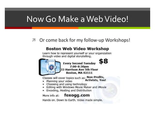Now Go Make a Web Video!Or come back for my follow-up Workshops!
