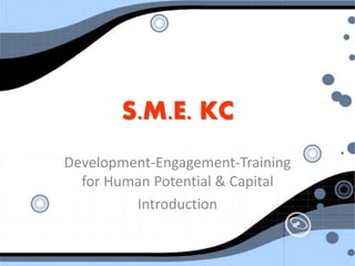 S.M.E. KC
Development-Engagement-Training
for Human Potential & Capital
Introduction
 