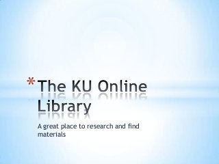 A great place to research and find
materials
*
 