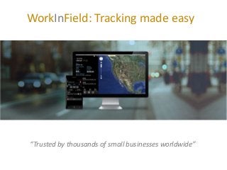 WorkInField: Tracking made easy
Tracking business on the go
“Trusted by thousands of small businesses worldwide”
 