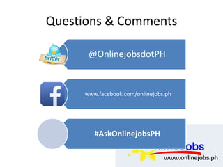 Questions & Comments
@OnlinejobsdotPH
www.facebook.com/onlinejobs.ph
#AskOnlinejobsPH
 