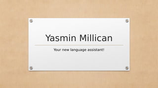 Yasmin Millican
Your new language assistant!
 