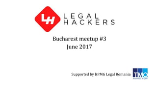 Bucharest meetup #3
June 2017
Supported by KPMG Legal Romania
 
