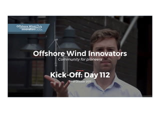 Offshore Wind Innovators
Community for pioneers
Kick-Off: Day 112
5th of October 2017
 