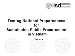 Testing National Preparedness  for  Sustainable Public Procurement   in Vietnam June 2008 