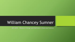 William Chancey Sumner
AES 6050 – Research Design and Methods in Exercise Science
 