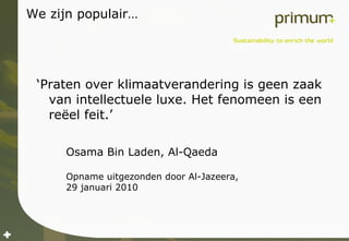 We zijn populair… ‘ Praten over klimaatverandering is geen zaak van intellectuele luxe. Het fenomeen is een reëel feit.’ Osama Bin Laden, Al-Qaeda Opname uitgezonden door Al-Jazeera,  29 januari 2010 