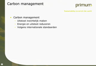 Carbon management Carbon management Uitstoot inzichtelijk maken Energie en uitstoot reduceren Volgens internationale standaarden 