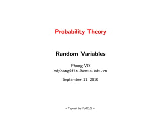 Probability Theory


Random Variables
        Phong VO
vdphong@fit.hcmus.edu.vn

    September 11, 2010




     – Typeset by FoilTEX –
 