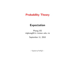 Probability Theory


    Expectation
        Phong VO
vdphong@fit.hcmus.edu.vn

    September 11, 2010




     – Typeset by FoilTEX –
 