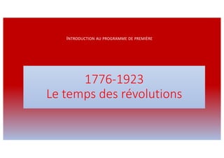 1776-1923
Le temps des révolutions
INTRODUCTION AU PROGRAMME DE PREMIÈRE
 