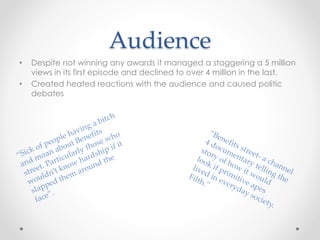 Audience 
• Despite not winning any awards it managed a staggering a 5 million 
views in its first episode and declined to over 4 million in the last. 
• Created heated reactions with the audience and caused politic 
debates 
 