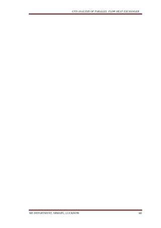 CFD ANALYSIS OF PARALLEL FLOW HEAT EXCHANGER
ME DEPARTMENT, SRMGPC, LUCKNOW xii
 