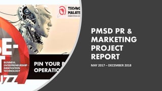 PMSD PR &
MARKETING
PROJECT
REPORT
MAY 2017 – DECEMBER 2018
 