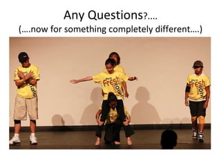 Any Questions ?.... (….now for something completely different….) 