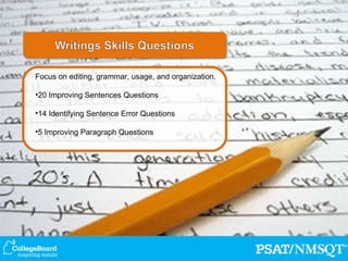 Focus on editing, grammar, usage, and organization. 20 Improving Sentences Questions 14 Identifying Sentence Error Questions 5 Improving Paragraph Questions  