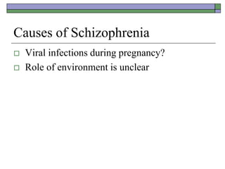 Causes of Schizophrenia
 Viral infections during pregnancy?
 Role of environment is unclear
 
