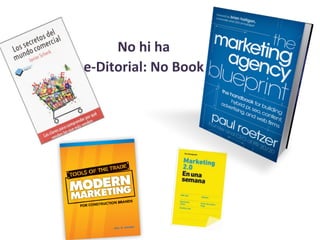  
No	
  hi	
  ha	
  
e-­‐Ditorial:	
  No	
  Book	
  
 