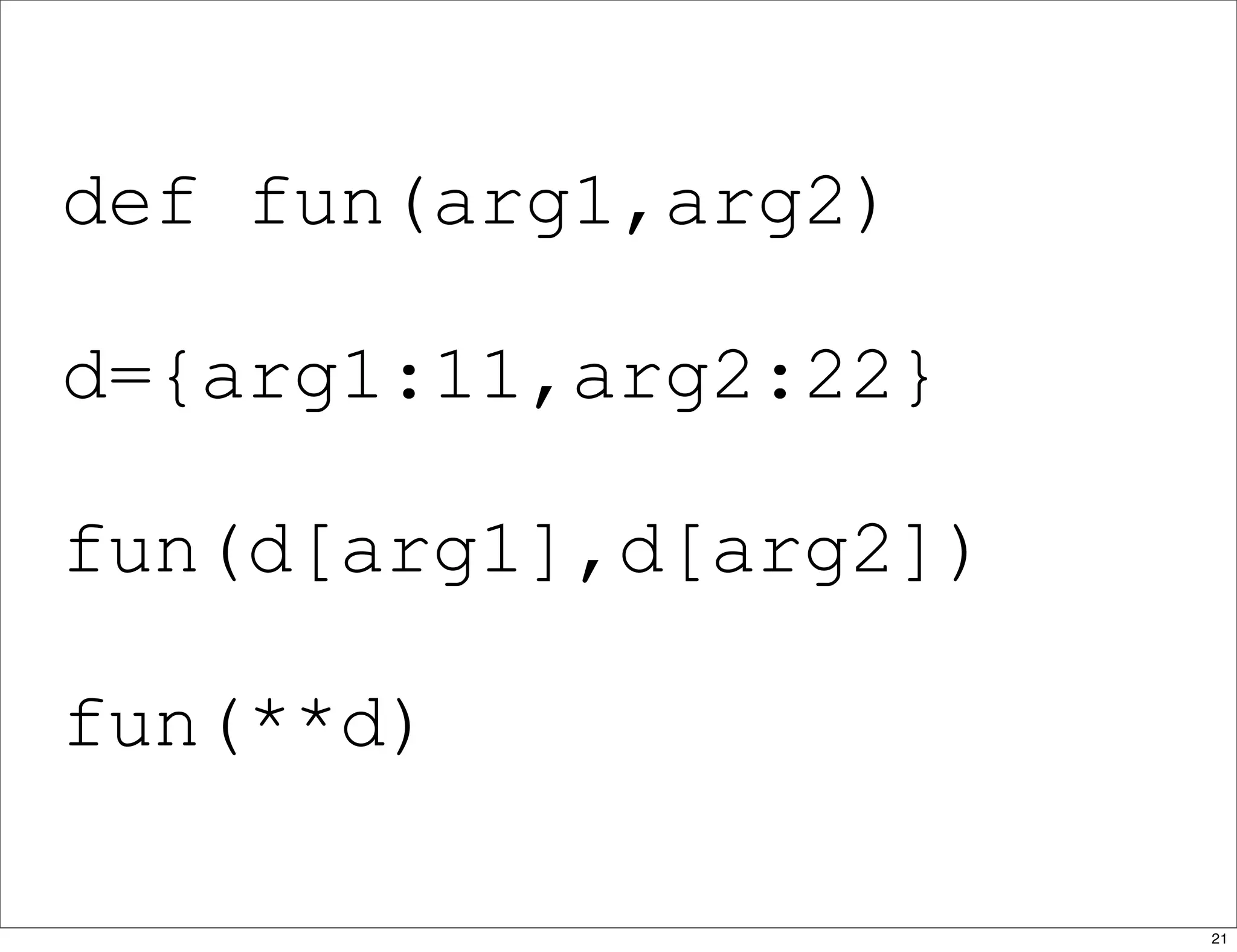 def fun(arg1,arg2)
d={arg1:11,arg2:22}
fun(d[arg1],d[arg2])
fun(**d)
21
 