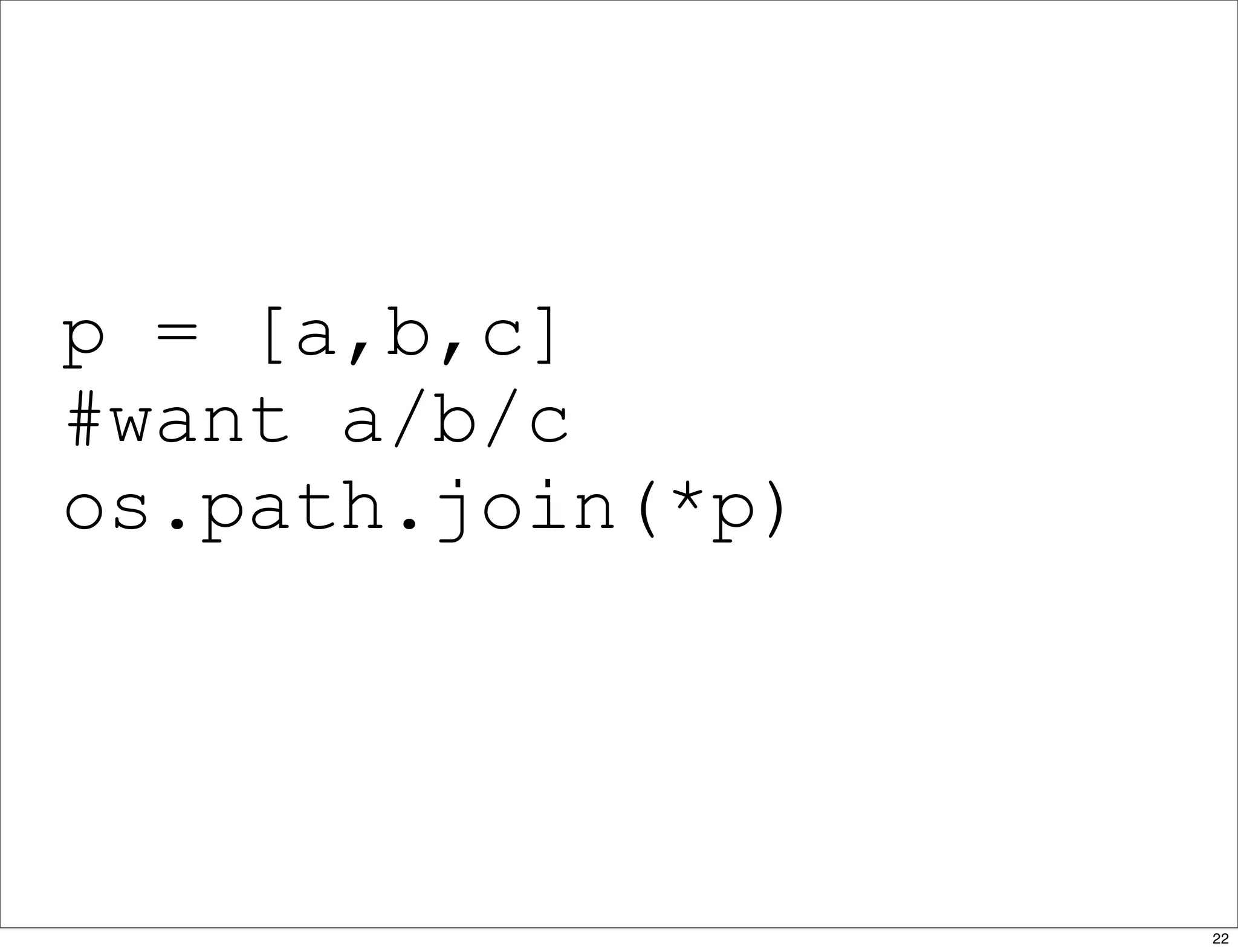 p = [a,b,c]
#want a/b/c
os.path.join(*p)
22
 