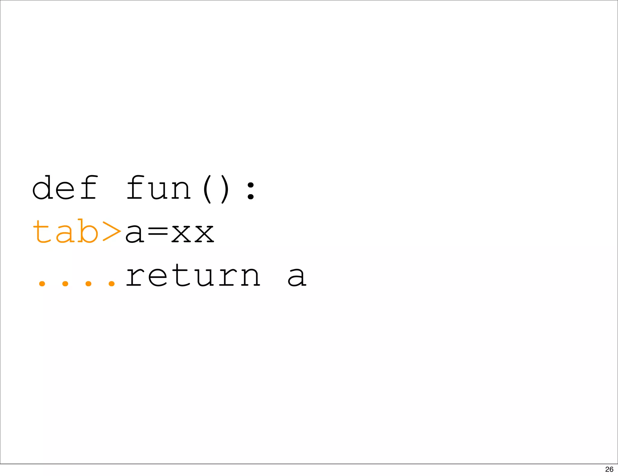 def fun():
tab>a=xx
....return a
26
 