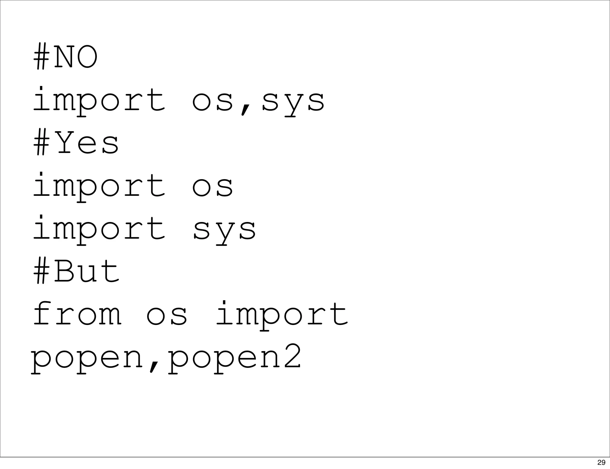 #NO
import os,sys
#Yes
import os
import sys
#But
from os import
popen,popen2
29
 