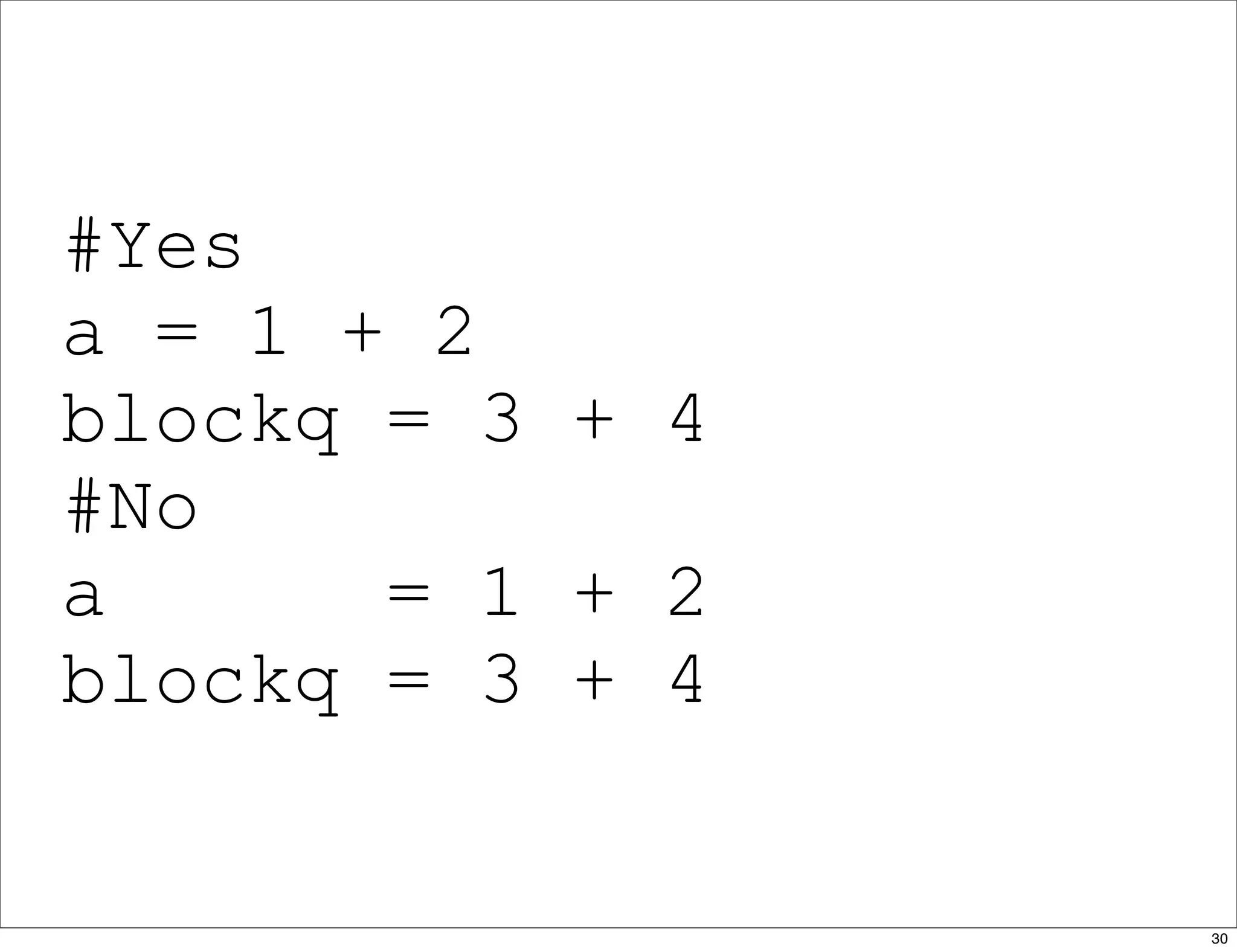 #Yes
a = 1 + 2
blockq = 3 + 4
#No
a = 1 + 2
blockq = 3 + 4
30
 