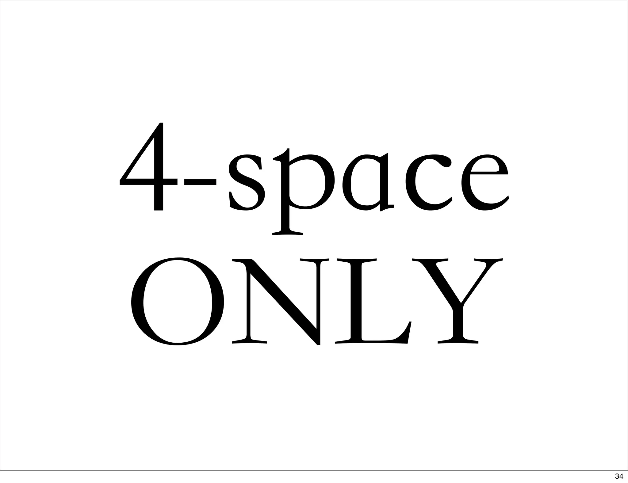 4-space
ONLY
34
 