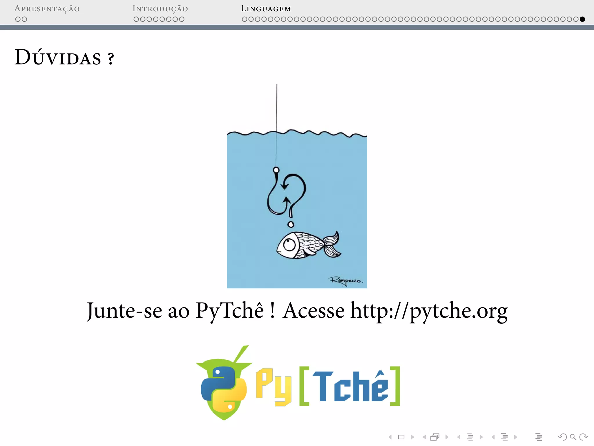 Apresentação Introdução Linguagem
Dúvidas ?
Junte-se ao PyTchê ! Acesse http://pytche.org
 
