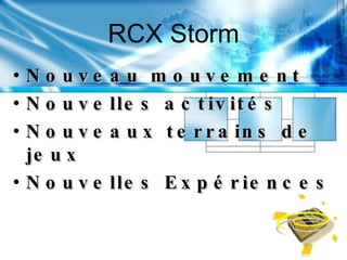 RCX Storm Nouveau mouvement Nouvelles activités Nouveaux terrains de jeux Nouvelles Expériences