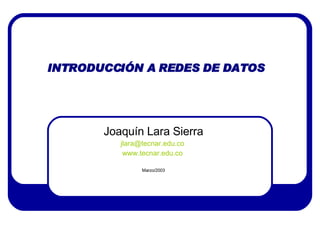 INTRODUCCIÓN A REDES DE DATOS Joaquín Lara Sierra [email_address]   www.tecnar.edu.co   Marzo/2003 