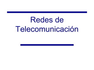 Redes de 
Telecomunicación 
 