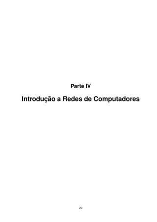Parte IV
Introdução a Redes de Computadores
20
 