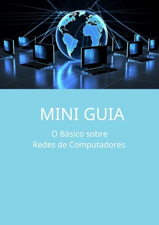 O Básico sobre
Redes de Computadores
MINI GUIA
 