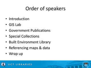 Order of speakers 
• Introduction 
• GIS Lab 
• Government Publications 
• Special Collections 
• Built Environment Librar...