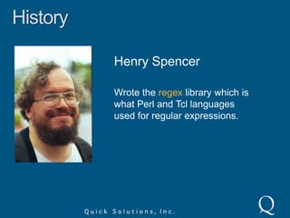 HistoryHenry SpencerWrote the regex library which is what Perl and Tcl languages used for regular expressions.