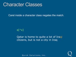 Character ClassesUsed to match only one of the characters inside square braces.[Gg]r[ae]yGrayson drives a grey sedan.