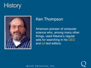 HistoryKen ThompsonAmerican pioneer of computer science who, among many other things, used Kleene’s regular sets for searching in his QED and ed text editors.