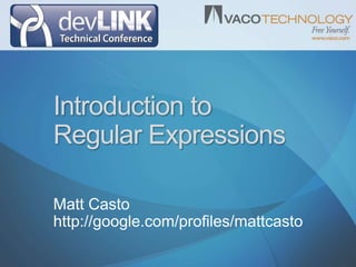 Introduction toRegular Expressions Matt Casto http://google.com/profiles/mattcasto 