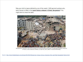 Source: http://www.thedailybeast.com/articles/2013/04/30/jcpenney-mango-among-companies-that-used-fatal-bangladesh-factory.html
 