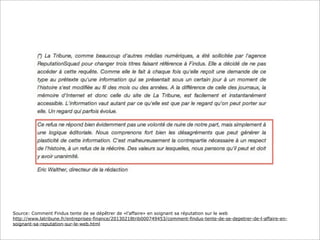 Source: Comment Findus tente de se dépêtrer de «l’affaire» en soignant sa réputation sur le web
http://www.latribune.fr/entreprises-finance/20130218trib000749453/comment-findus-tente-de-se-depetrer-de-l-affaire-en-
soignant-sa-reputation-sur-le-web.html
 