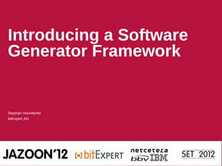 Introducing a Software
Generator Framework


Stephan Hochdörfer
bitExpert AG
 