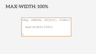 MAX-WIDTH: 100%
img, embed, object, video{
!
max-width:100%;
!
}
 
