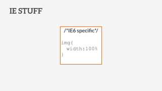 IE STUFF
/*IE6 speciﬁc*/
!
img{
width:100%
}
 